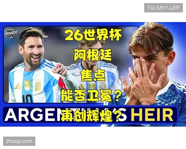 阿根廷2026世界杯前景分析:卫冕冠军能否再创辉煌 阿根廷2026世界杯前景分析:卫冕冠军能否再创辉煌